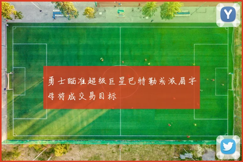 勇士瞄准超级巨星巴特勒或浓眉字母将成交易目标