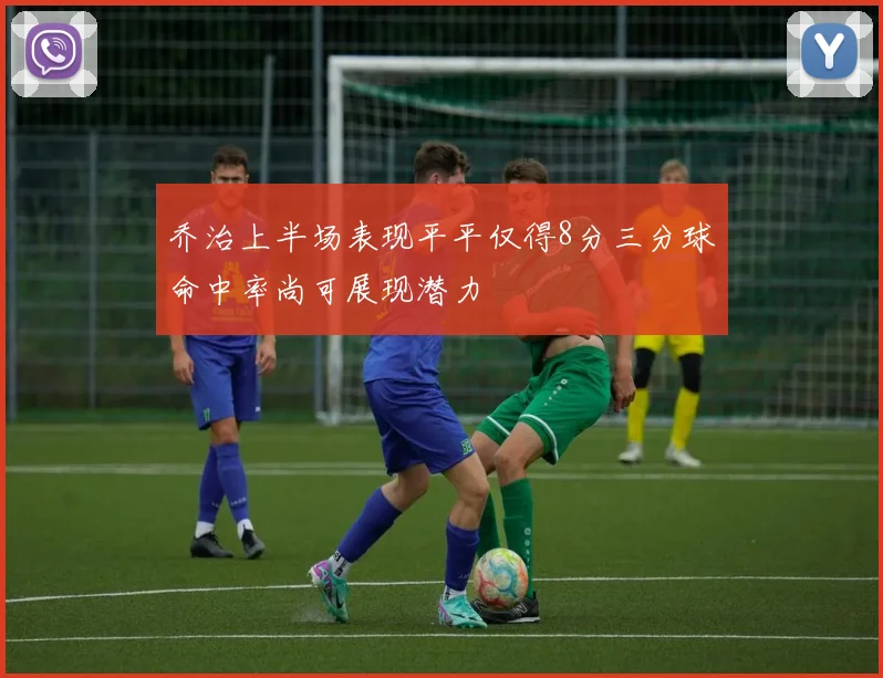 乔治上半场表现平平仅得8分三分球命中率尚可展现潜力